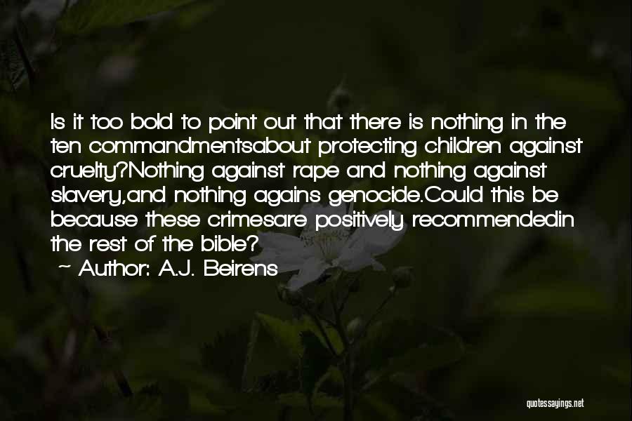 A.J. Beirens Quotes: Is It Too Bold To Point Out That There Is Nothing In The Ten Commandmentsabout Protecting Children Against Cruelty?nothing Against