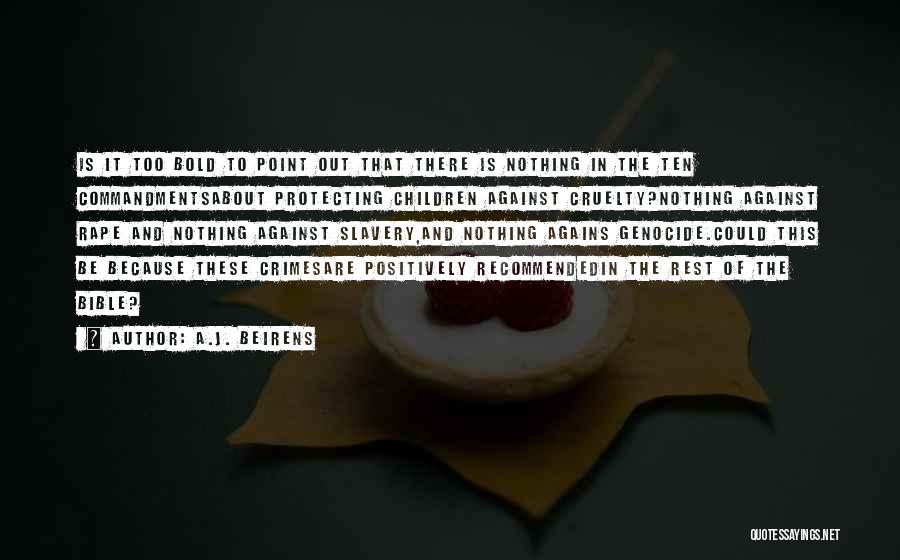 A.J. Beirens Quotes: Is It Too Bold To Point Out That There Is Nothing In The Ten Commandmentsabout Protecting Children Against Cruelty?nothing Against