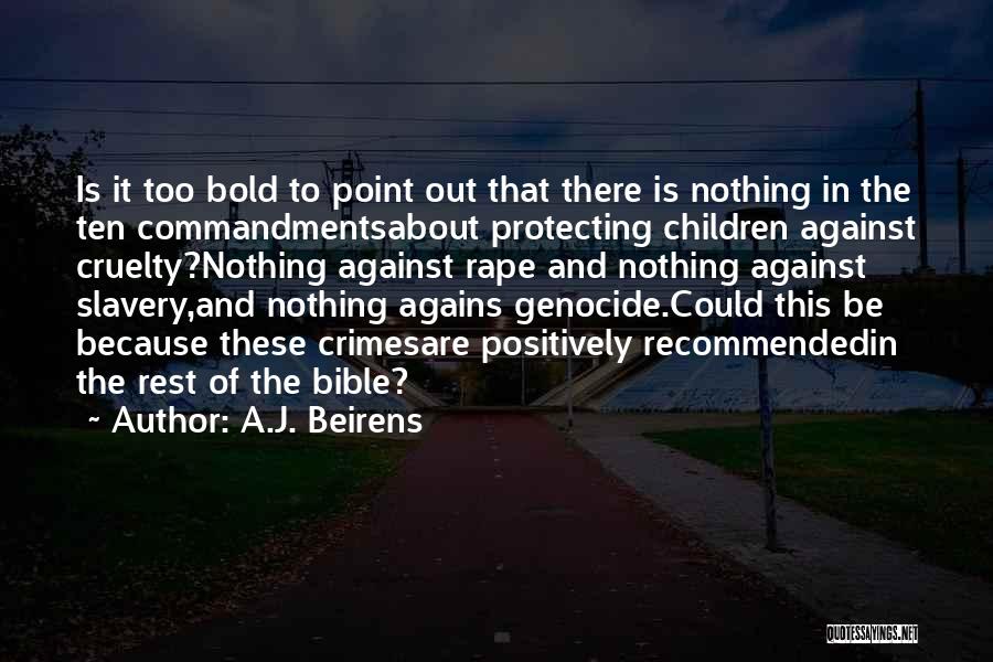 A.J. Beirens Quotes: Is It Too Bold To Point Out That There Is Nothing In The Ten Commandmentsabout Protecting Children Against Cruelty?nothing Against