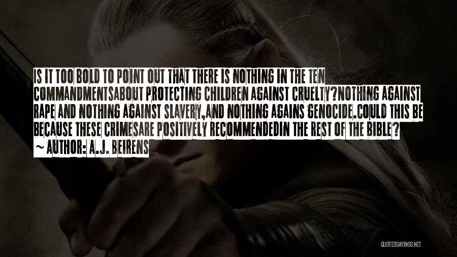 A.J. Beirens Quotes: Is It Too Bold To Point Out That There Is Nothing In The Ten Commandmentsabout Protecting Children Against Cruelty?nothing Against