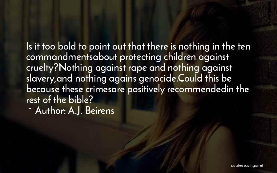 A.J. Beirens Quotes: Is It Too Bold To Point Out That There Is Nothing In The Ten Commandmentsabout Protecting Children Against Cruelty?nothing Against