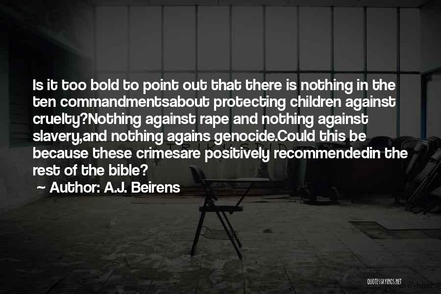 A.J. Beirens Quotes: Is It Too Bold To Point Out That There Is Nothing In The Ten Commandmentsabout Protecting Children Against Cruelty?nothing Against