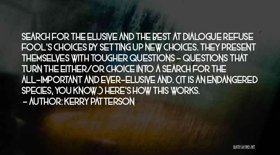 Kerry Patterson Quotes: Search For The Elusive And The Best At Dialogue Refuse Fool's Choices By Setting Up New Choices. They Present Themselves