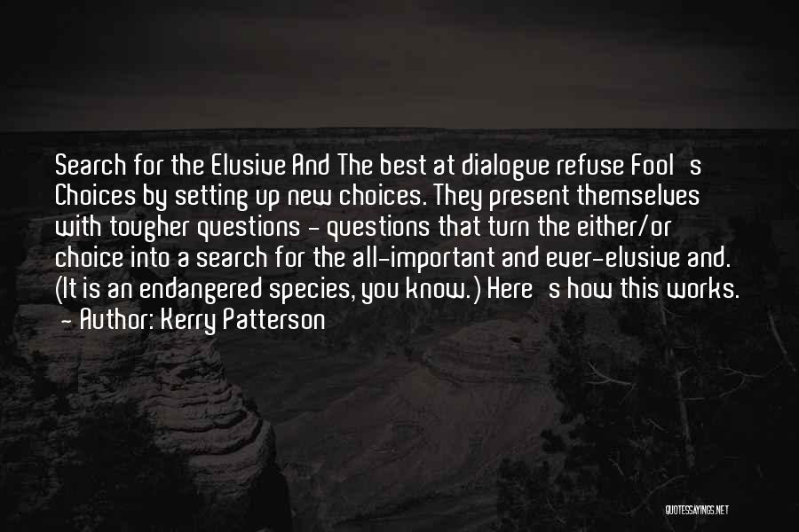 Kerry Patterson Quotes: Search For The Elusive And The Best At Dialogue Refuse Fool's Choices By Setting Up New Choices. They Present Themselves