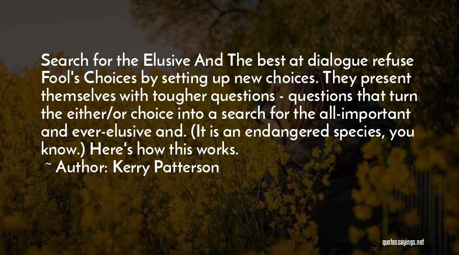 Kerry Patterson Quotes: Search For The Elusive And The Best At Dialogue Refuse Fool's Choices By Setting Up New Choices. They Present Themselves