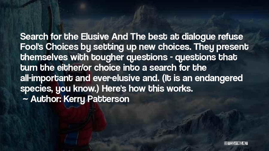 Kerry Patterson Quotes: Search For The Elusive And The Best At Dialogue Refuse Fool's Choices By Setting Up New Choices. They Present Themselves