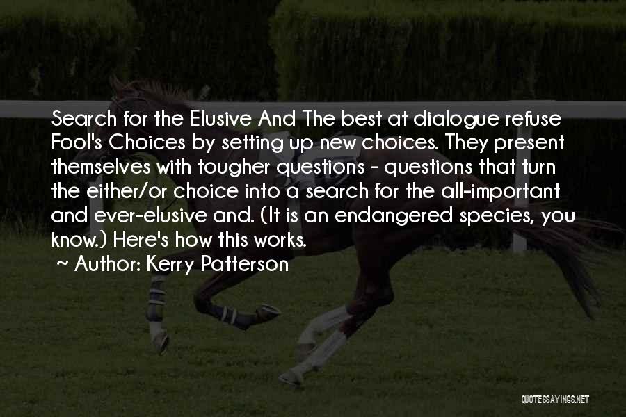 Kerry Patterson Quotes: Search For The Elusive And The Best At Dialogue Refuse Fool's Choices By Setting Up New Choices. They Present Themselves