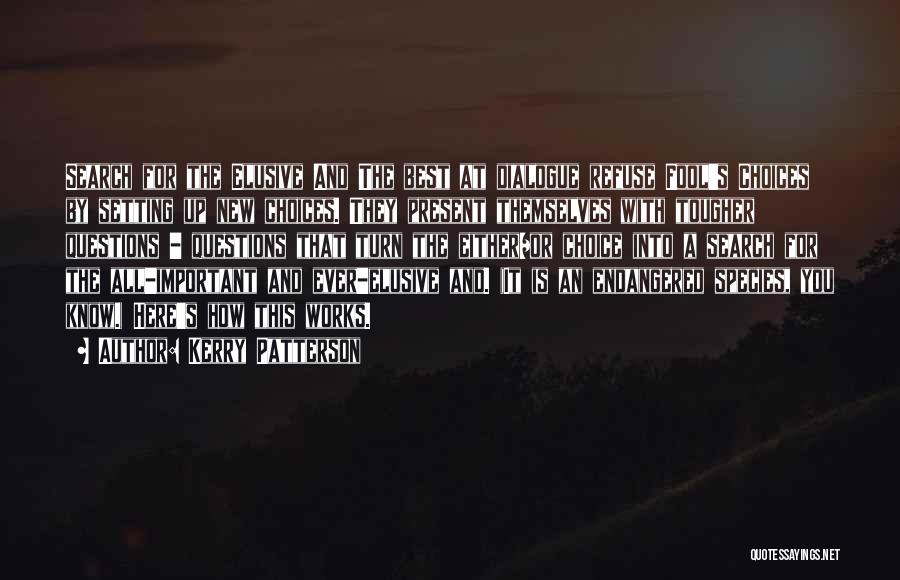 Kerry Patterson Quotes: Search For The Elusive And The Best At Dialogue Refuse Fool's Choices By Setting Up New Choices. They Present Themselves