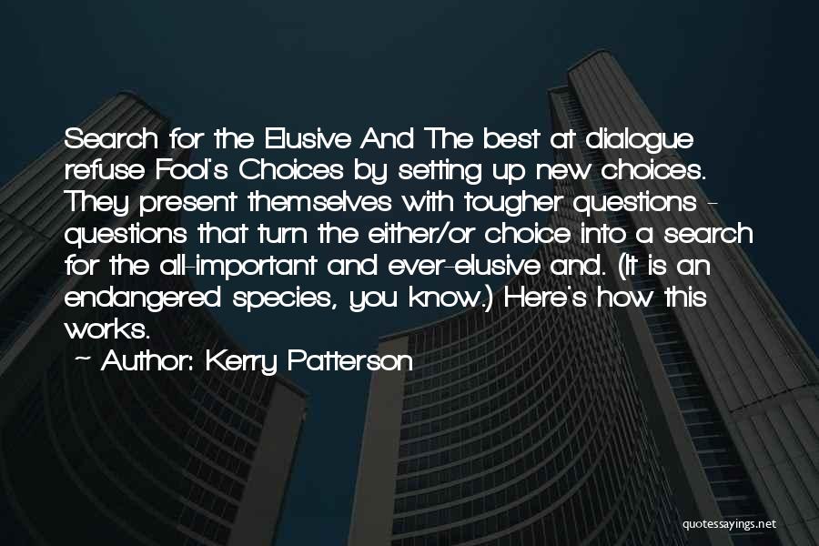 Kerry Patterson Quotes: Search For The Elusive And The Best At Dialogue Refuse Fool's Choices By Setting Up New Choices. They Present Themselves