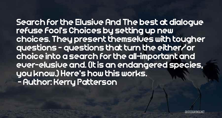 Kerry Patterson Quotes: Search For The Elusive And The Best At Dialogue Refuse Fool's Choices By Setting Up New Choices. They Present Themselves