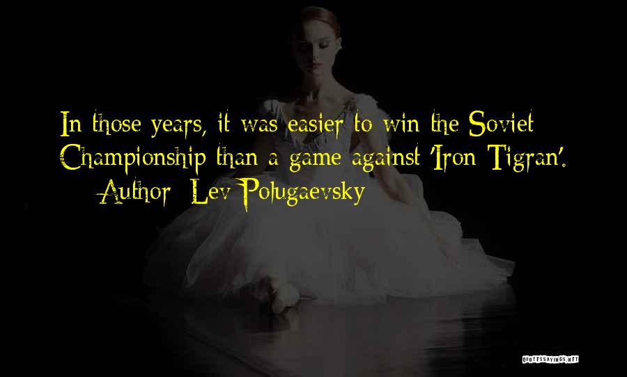 Lev Polugaevsky Quotes: In Those Years, It Was Easier To Win The Soviet Championship Than A Game Against 'iron Tigran'.