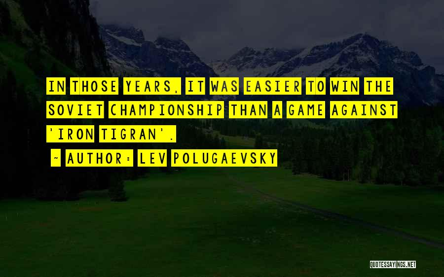 Lev Polugaevsky Quotes: In Those Years, It Was Easier To Win The Soviet Championship Than A Game Against 'iron Tigran'.