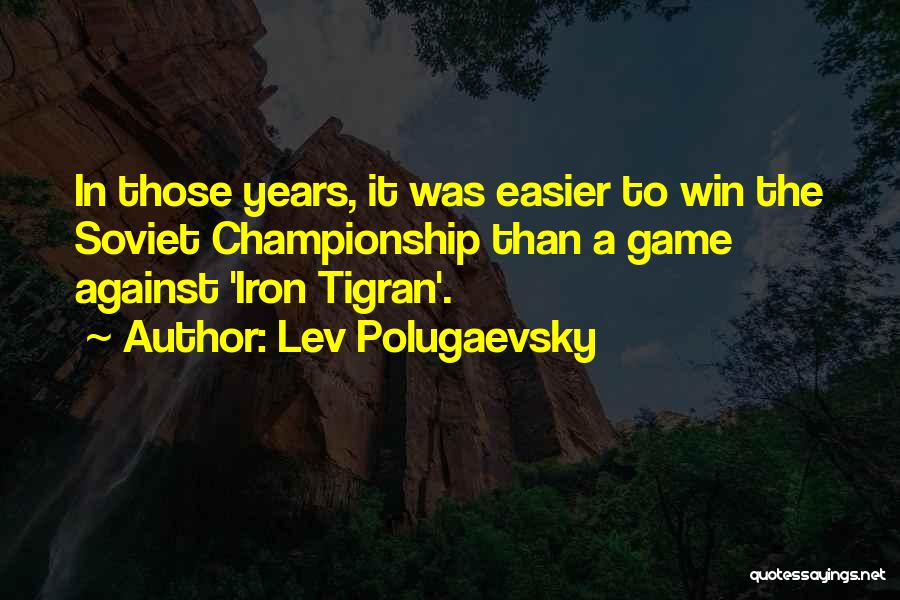 Lev Polugaevsky Quotes: In Those Years, It Was Easier To Win The Soviet Championship Than A Game Against 'iron Tigran'.