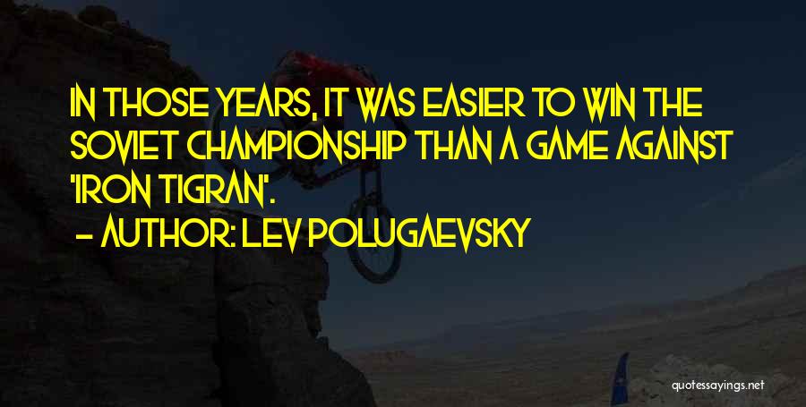 Lev Polugaevsky Quotes: In Those Years, It Was Easier To Win The Soviet Championship Than A Game Against 'iron Tigran'.