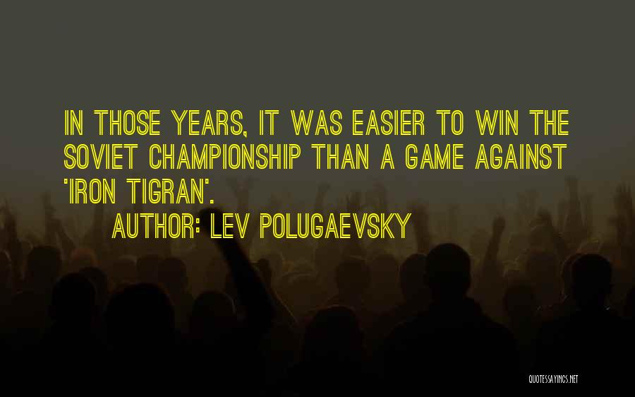 Lev Polugaevsky Quotes: In Those Years, It Was Easier To Win The Soviet Championship Than A Game Against 'iron Tigran'.