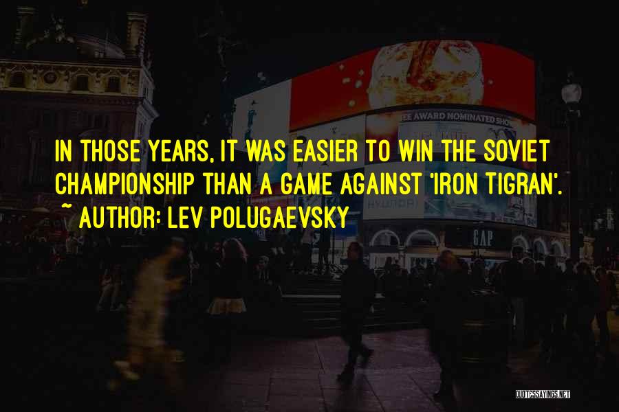 Lev Polugaevsky Quotes: In Those Years, It Was Easier To Win The Soviet Championship Than A Game Against 'iron Tigran'.