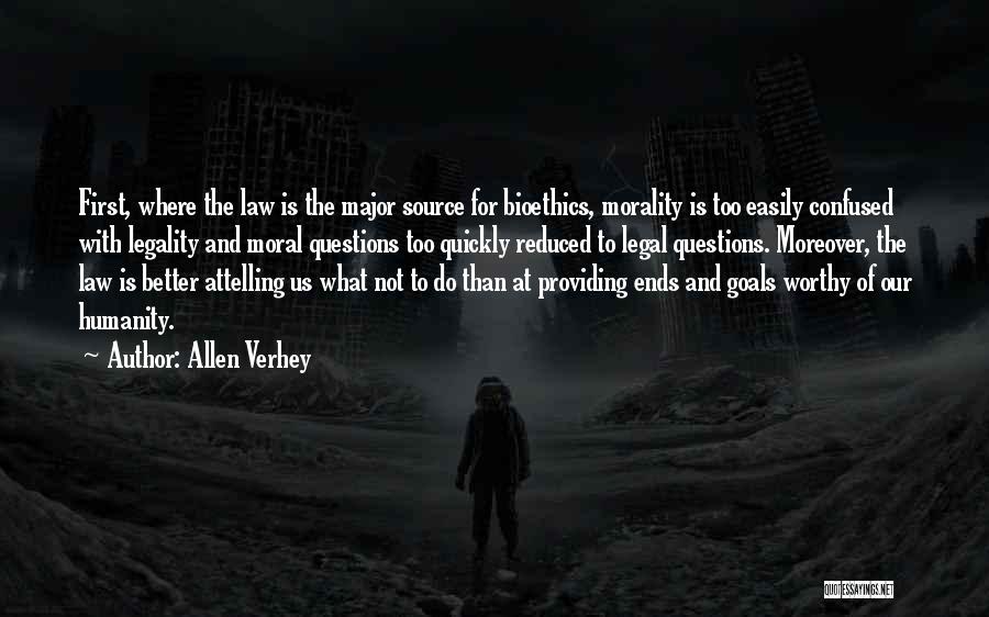 Allen Verhey Quotes: First, Where The Law Is The Major Source For Bioethics, Morality Is Too Easily Confused With Legality And Moral Questions