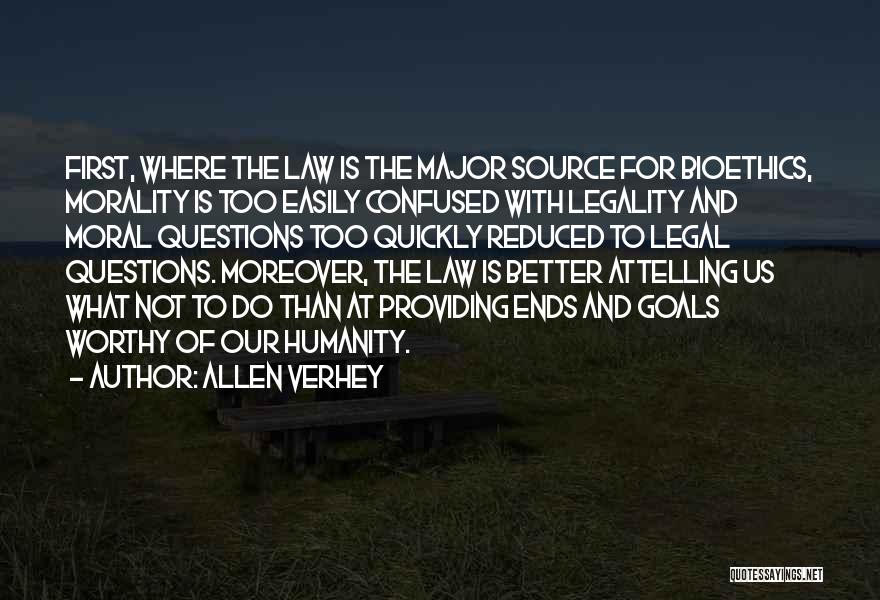 Allen Verhey Quotes: First, Where The Law Is The Major Source For Bioethics, Morality Is Too Easily Confused With Legality And Moral Questions