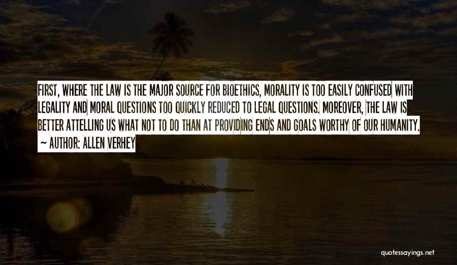 Allen Verhey Quotes: First, Where The Law Is The Major Source For Bioethics, Morality Is Too Easily Confused With Legality And Moral Questions