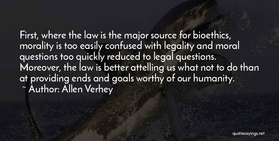 Allen Verhey Quotes: First, Where The Law Is The Major Source For Bioethics, Morality Is Too Easily Confused With Legality And Moral Questions