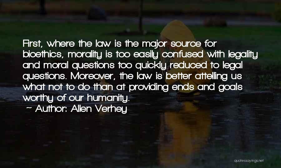 Allen Verhey Quotes: First, Where The Law Is The Major Source For Bioethics, Morality Is Too Easily Confused With Legality And Moral Questions