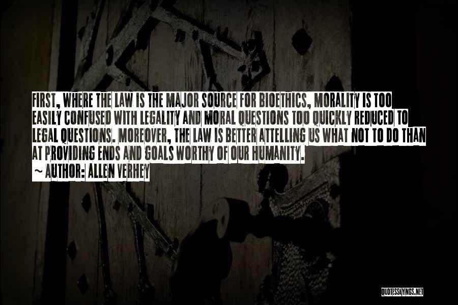 Allen Verhey Quotes: First, Where The Law Is The Major Source For Bioethics, Morality Is Too Easily Confused With Legality And Moral Questions