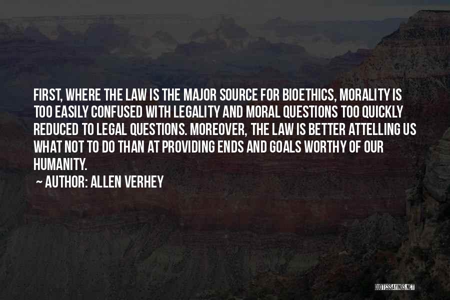 Allen Verhey Quotes: First, Where The Law Is The Major Source For Bioethics, Morality Is Too Easily Confused With Legality And Moral Questions