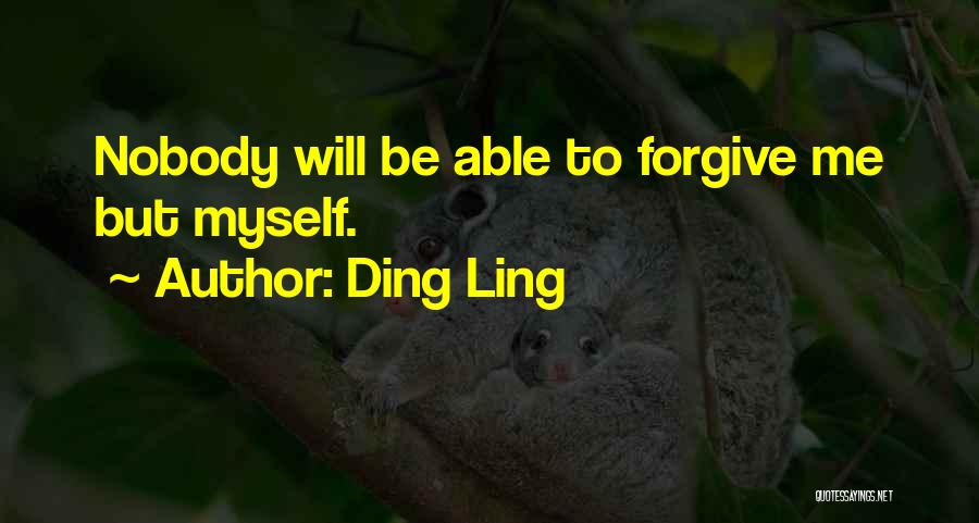 Ding Ling Quotes: Nobody Will Be Able To Forgive Me But Myself.