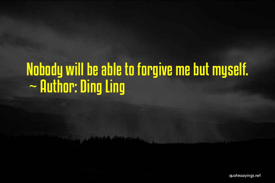 Ding Ling Quotes: Nobody Will Be Able To Forgive Me But Myself.