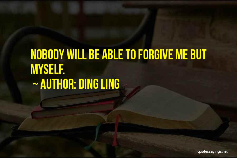 Ding Ling Quotes: Nobody Will Be Able To Forgive Me But Myself.