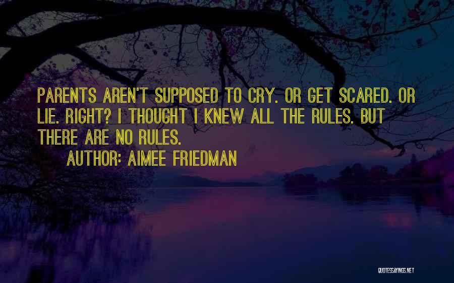 Aimee Friedman Quotes: Parents Aren't Supposed To Cry. Or Get Scared. Or Lie. Right? I Thought I Knew All The Rules. But There