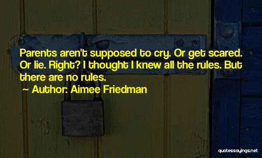 Aimee Friedman Quotes: Parents Aren't Supposed To Cry. Or Get Scared. Or Lie. Right? I Thought I Knew All The Rules. But There