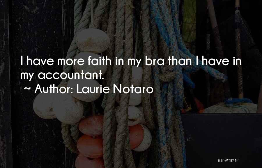 Laurie Notaro Quotes: I Have More Faith In My Bra Than I Have In My Accountant.