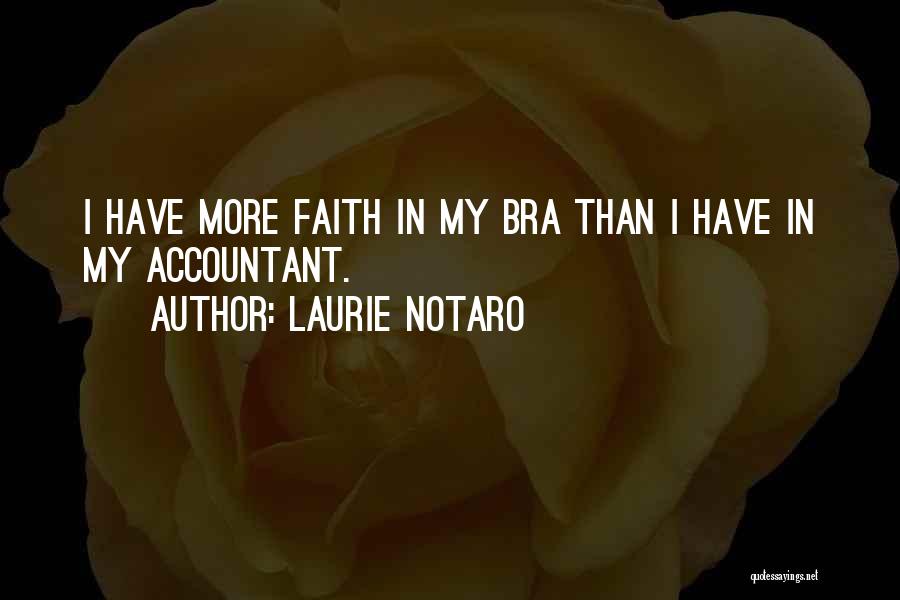 Laurie Notaro Quotes: I Have More Faith In My Bra Than I Have In My Accountant.