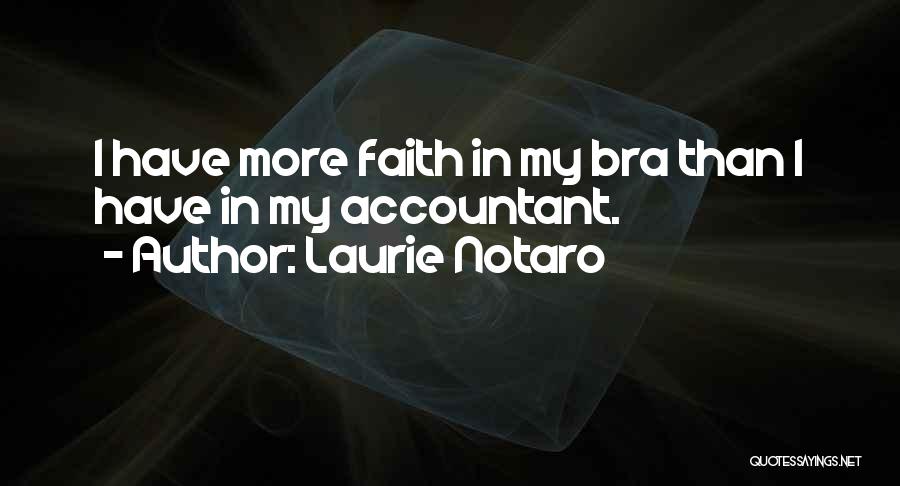 Laurie Notaro Quotes: I Have More Faith In My Bra Than I Have In My Accountant.
