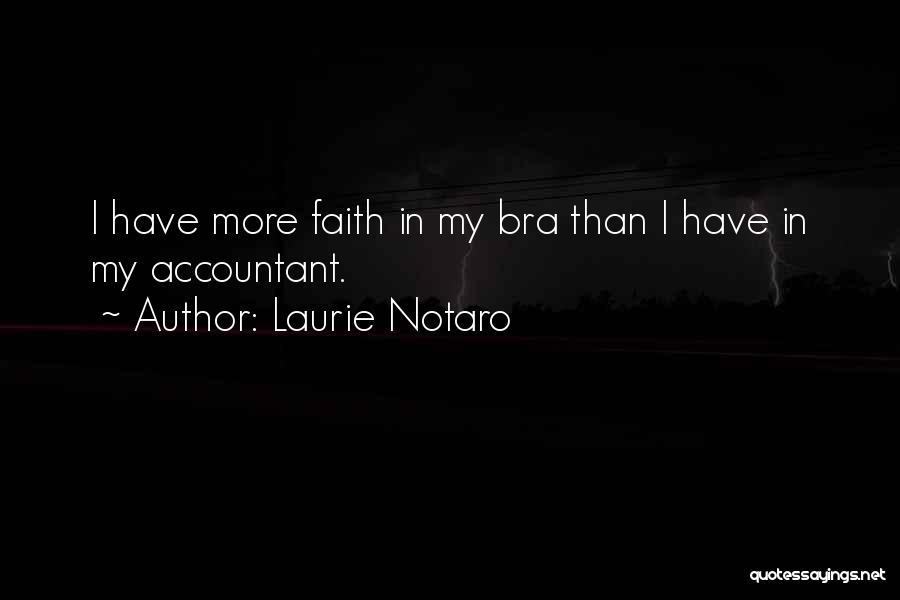 Laurie Notaro Quotes: I Have More Faith In My Bra Than I Have In My Accountant.