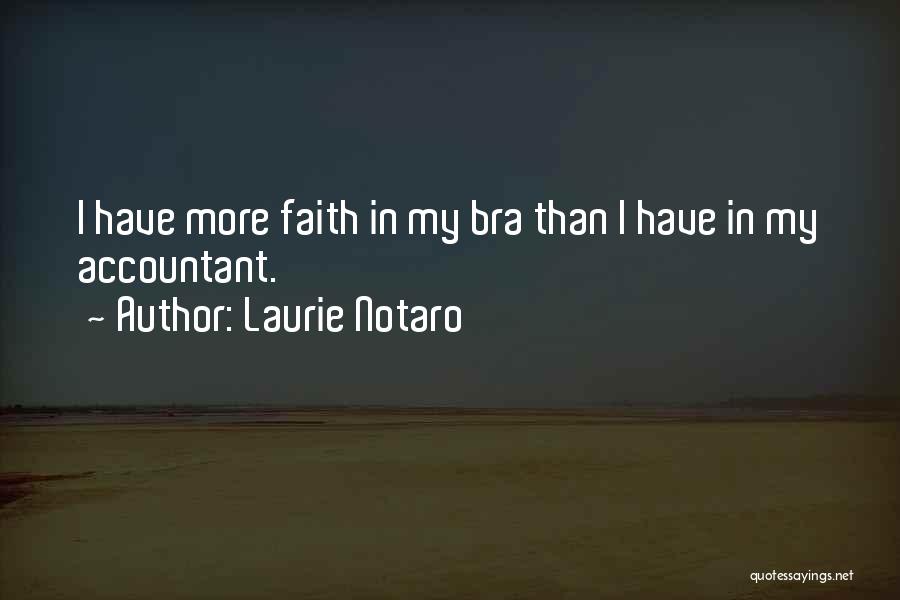 Laurie Notaro Quotes: I Have More Faith In My Bra Than I Have In My Accountant.