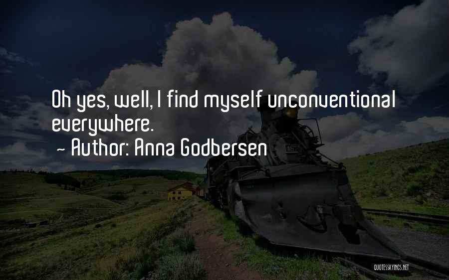 Anna Godbersen Quotes: Oh Yes, Well, I Find Myself Unconventional Everywhere.