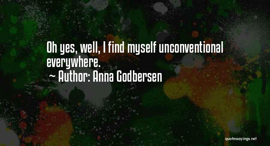 Anna Godbersen Quotes: Oh Yes, Well, I Find Myself Unconventional Everywhere.