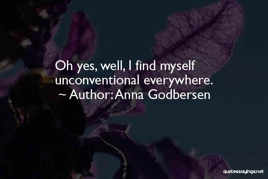 Anna Godbersen Quotes: Oh Yes, Well, I Find Myself Unconventional Everywhere.