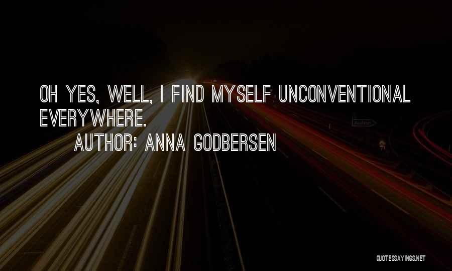 Anna Godbersen Quotes: Oh Yes, Well, I Find Myself Unconventional Everywhere.