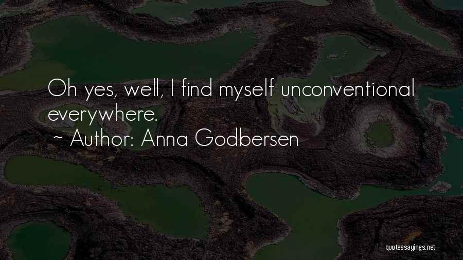 Anna Godbersen Quotes: Oh Yes, Well, I Find Myself Unconventional Everywhere.