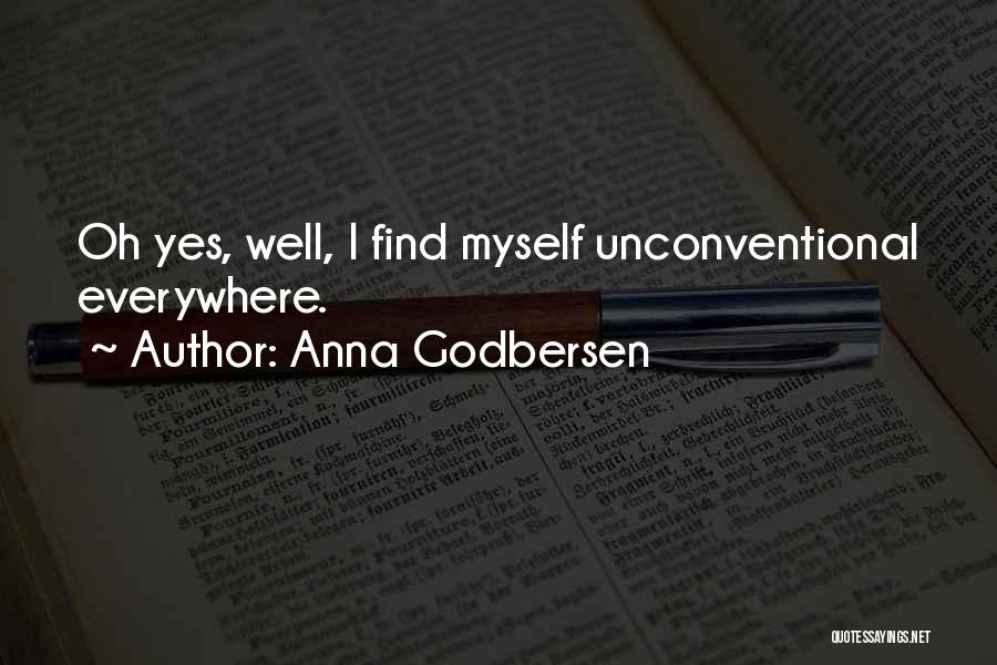 Anna Godbersen Quotes: Oh Yes, Well, I Find Myself Unconventional Everywhere.