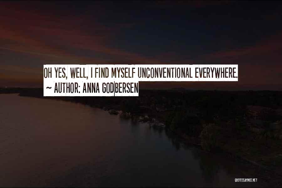 Anna Godbersen Quotes: Oh Yes, Well, I Find Myself Unconventional Everywhere.