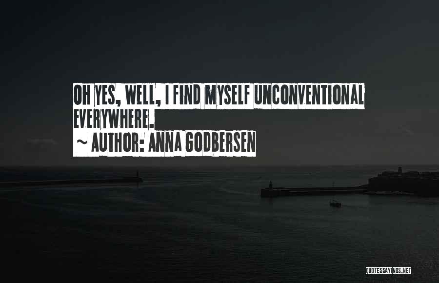 Anna Godbersen Quotes: Oh Yes, Well, I Find Myself Unconventional Everywhere.