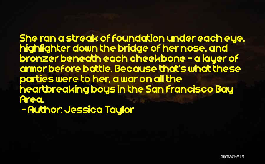 Jessica Taylor Quotes: She Ran A Streak Of Foundation Under Each Eye, Highlighter Down The Bridge Of Her Nose, And Bronzer Beneath Each