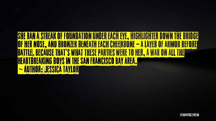 Jessica Taylor Quotes: She Ran A Streak Of Foundation Under Each Eye, Highlighter Down The Bridge Of Her Nose, And Bronzer Beneath Each