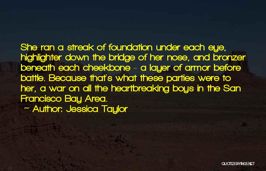 Jessica Taylor Quotes: She Ran A Streak Of Foundation Under Each Eye, Highlighter Down The Bridge Of Her Nose, And Bronzer Beneath Each