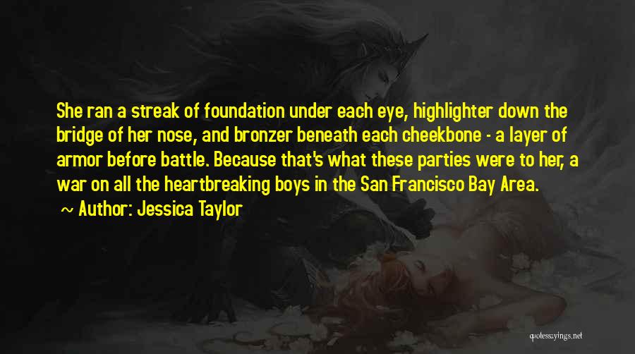 Jessica Taylor Quotes: She Ran A Streak Of Foundation Under Each Eye, Highlighter Down The Bridge Of Her Nose, And Bronzer Beneath Each