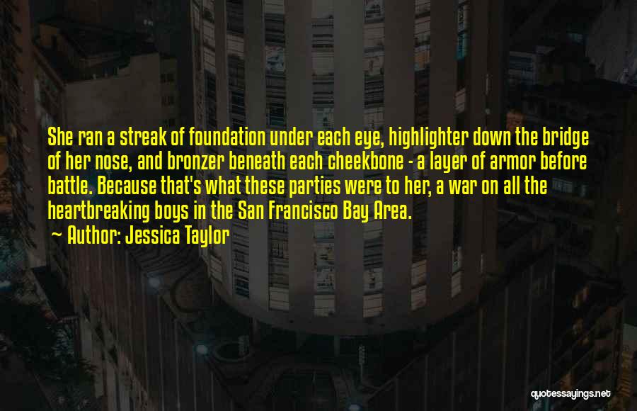 Jessica Taylor Quotes: She Ran A Streak Of Foundation Under Each Eye, Highlighter Down The Bridge Of Her Nose, And Bronzer Beneath Each